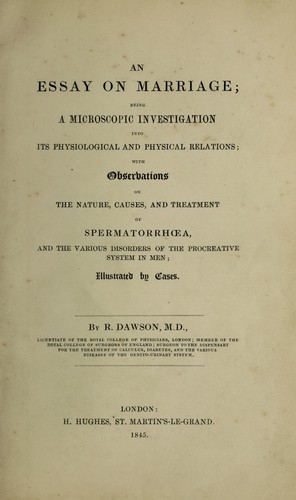 An essay on marriage ; being a microscopic investigation into its physiological and physical relations ; with observations on the nature, causes, and treatment of spermatorrhoea