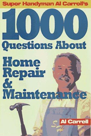 Super handyman Al Carrell's 1000 questions about home repair & maintenance
