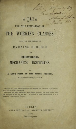 A plea for the education of the working classes, through the medium of evening schools and educational mechanics' institutes