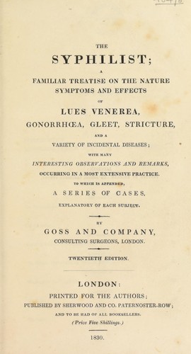 The syphilist; a familiar treatise on the nature, symptoms and effects of lues venerea, gonorrhoea ... and incidental diseases