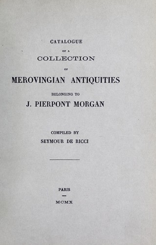 Catalogue of a collection of Merovingian antiquities belonging to J. Pierpont Morgan