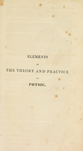 Elements of the theory and practice of physic, designed for the use of students