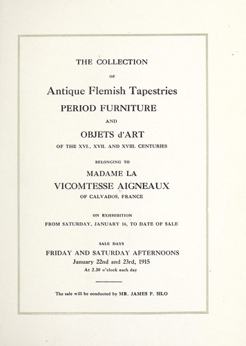 The collection of antique Flemish tapestries, period furniture and objets d'art of the XVI., XVII., and XVIII. centuries belonging to Madame la Vicomtesse Aigneaux of Calvados, France