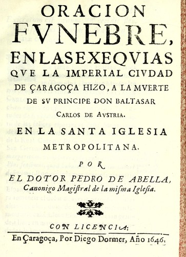 Oracion fvnebre en las Exeqvias qve la Imperial Civdad de Çaragoça hizo, a la mverte de sv principe Don Balthasar Carlos de Avstria en la Santa Iglesia Metropolitana