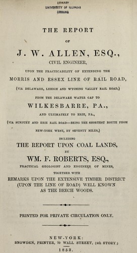 The report of J.W. Allen, esq., civil engineer, upon the practicability of extending the Morris and Essex line of railroad ... from the Delaware Water Gap to Wilkes-Barre, Pa. ... including the report upon coal land, by Wm. F. Roberts ...