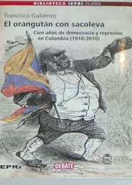 El orangután con sacoleva : cien años de democracia y represión en Colombia (1910-2010)