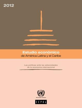 Estudio económico de América Latina y el Caribe 2012 : las políticas ante las adversidades de la economía internacional