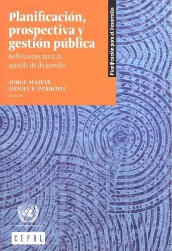 Planificación, prospectiva y gestión pública : reflexiones para la agenda de desarrollo