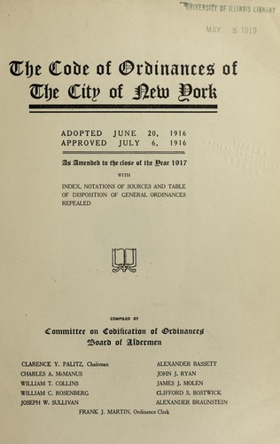 The code of ordinances of the city of New York. Adopted June 20, 1916, approved July 6, 1916, as amended to the close of the year 1917, with index, notations of sources and table of disposition of general ordinances repealed