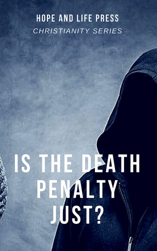 Is the Death Penalty Just? (Vol. 4, HLP Christianity Series)