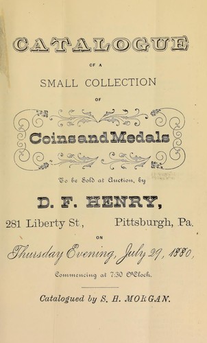 Catalogue of a small collection of coins and medals, [C.W. Kirk's collection], to be sold ... by D.F. Henry ... Catalogued by S. H. Morgan ...