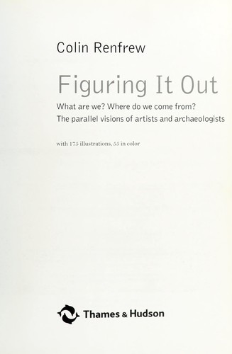 FIGURING IT OUT: WHAT ARE WE? WHERE DO WE COME FROM? THE PARALLEL VISIONS OF ARTISTS AND... ARCHAEOLOGISTS