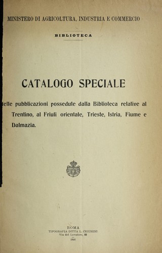 Catalogo speciale delle pubblicazione possedute dalla biblioteca relative al Trentino, al Friuli orientale, Trieste, Istria, Fiume e Dalmazia