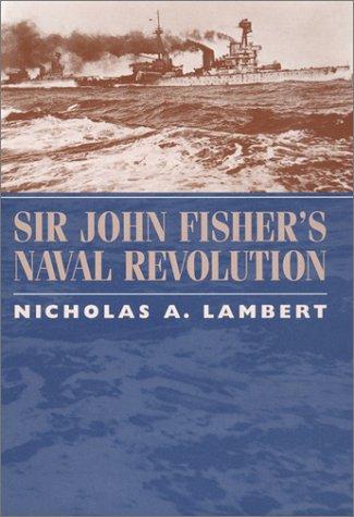 Sir John Fisher's Naval Revolution (Studies in Maritime History)
