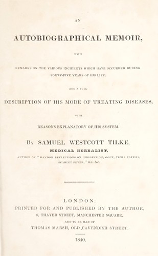 An autobiographical memoir, with remarks on the various incidents which have occurred during forty-five years of his life, and a full description of his mode of treating diseases, with reasons explanatory of his system