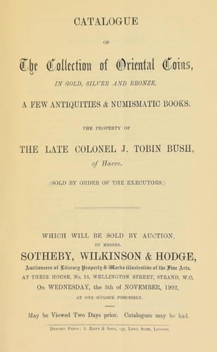 Catalogue of the collection of Oriental coins, in gold, silver, and bronze, a few antiquities & numismatic books, the property of the late Colonel J. Tobin Bush, of Havre ...