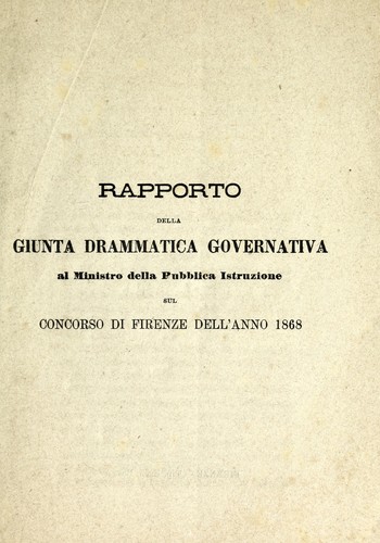 Rapporto della Giunta drammatica governativa al Ministro della pubblica istruzione sul concorso di Firenze dell'anno 1868
