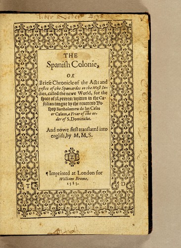 The Spanish colonie, or brief chronicle of the acts and gestes of the Spaniardes in the West Indies, called the Newe World, for the space of xl. yeeres