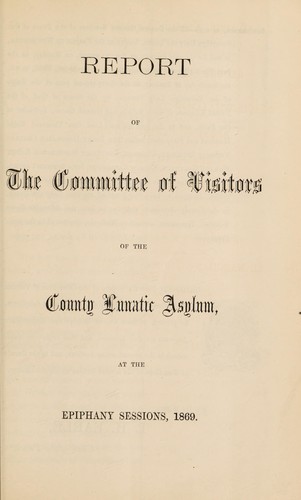 Report of the Committee of Visitors of the County Lunatic Asylum, at the Epiphany Sessions, 1869