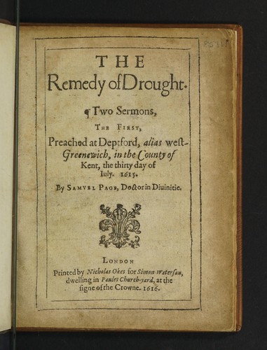 The remedy of drought. Two sermons, the first, preached at Deptford, alias West-Greenewich, in the County of Kent, the thirty day of July. 1615. [--A thanksgiving for raine. The second sermon]