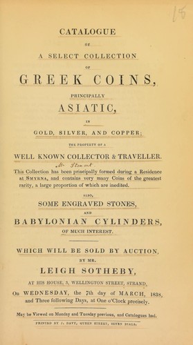 Catalogue of a select collection of Greek coins, principally Asiatic, in gold, silver and copper, the property of a well-known collector and traveller, [Mr. Stewart], ... formed during a residence at Smyrna, ... also, some engraved stones, and Babylonian cylinders ...