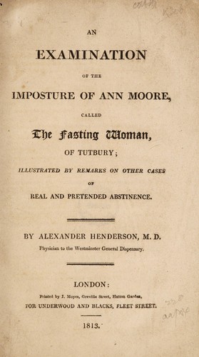 An examination of the imposture of Ann Moore, called the fasting woman; illustrated by remarks on other cases of real and pretended abstinence