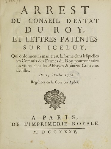 Arrest ... et lettres patentes ... qui ordonnent la manière & la forme dans lesquelles les Commis des Fermes du Roy pourront faire les visites dans les abbayes & autres convents de filles. Du 19 oct. 1734