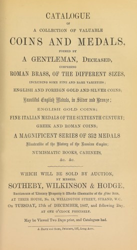 Catalogue of a collection of valuable coins and medals, formed by a gentleman, deceased, comprising ... fine Italian medals of the sixteenth century, ... a magnificent series of 352 medals, illustrative of the history of the Russian Empire, [etc.] ...