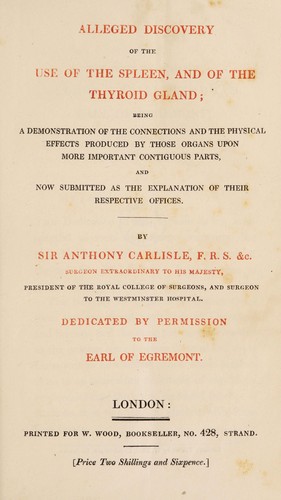 Alleged discovery of the use of the spleen, and of the thyroid gland; being a demonstration of the connections and the physical effects produced by those organs upon more important conmtiguous parts, and now submitted as the explanation of their respective offices