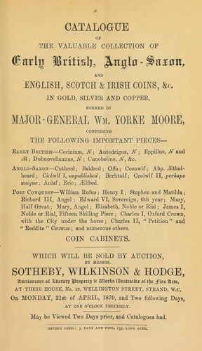 Catalogue of the valuable collection of early British, Anglo-Saxon, and English, Scotch & Irish coins, &c., ... formed by Major-General Wm. Yorke Moore ...
