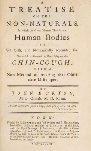 A treatise on the non-naturals. In which the great influence they have on human bodies is set forth, and mechanically accounted for. To which is subjoin'd, a short essay on the chin-cough: with a new method of treating that ... distemper