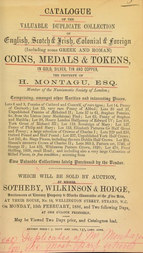 Catalogue of the valuable duplicate collection of English, Scotch, Irish, colonial, & foreign, (including some Greek and Roman) coins, medals and tokens ... the property of H. Montagu, Esq. ... accruing from two valuable collections lately purchased by the vendor ...