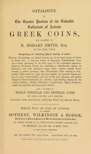 Catalogue of the greater portion of the valuable collection of artistic Greek coins, the property of R. Hobart Smith, Esq., of New York, U.S.A., ... also a number of Roman Consular and Imperial coins, including beautifully patinated first and second brass ...