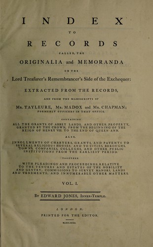 Index to records called, the originalia and memoranda on the Lord Treasurer's Remembrancer's side of the Exchequer: extracted from the records, and from the manuscripts of Mr. Tayleur, Mr. Madox and Mr. Chapman. Formerly officers in that office. Containing all the grants of abbey lands, and other property, granted by the crown, from the beginning of the reign of Henry VIII. to the end of Queen Ann. Also, inrollments of charters, grants, and patents to several religious houses; and to cities, bro