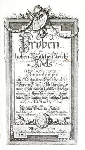Proben des hohen deutschen Reichs Adels, oder, Sammlungen alter Denkmäler, Grabsteinen, Wappen Inn- und Urschriften u. d. nach ihrem wahren Urbilde aufgenommen unter offener Treue bewähret und durch Anenbaüme auch sonstige Nachrichten erkläret und erlaüteret