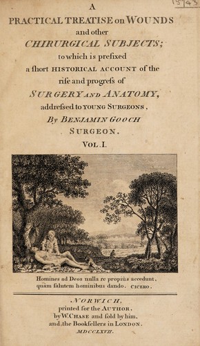 A practical treatise on wounds and other chirurgical subjects: to which is prefixed a short historical account of the rise and progress of surgery and anatomy. Addressed to young surgeons