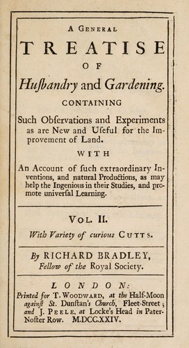 A general treatise of husbandry and gardening. Containing such observations and experiments as are new and useful for the improvement of land. With an account of such extraordinary inventions, and natural productions, as may help the ingenious in their studies, and promote universal learning ...