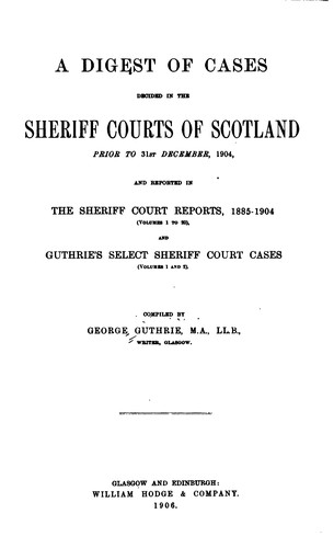 A Digest of Cases Decided in the Sheriff Courts of Scotland Prior to 31st December, 1904: And ...