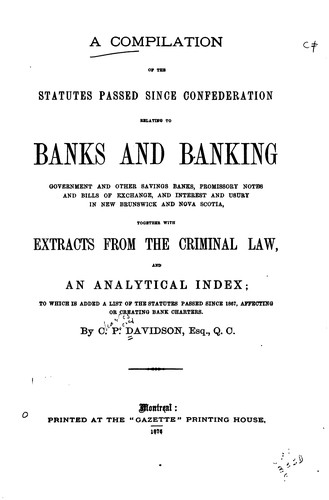 A Compilation of the Statutes Passed Since Confederation Relating to Banks ...