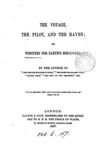 The voyage, the pilot, and the haven; or, Whispers for earth's sorrowers, by the author of 'The ...