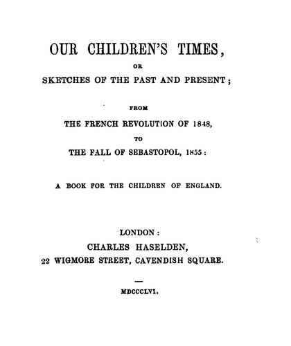 Our children's times; or, Sketches of the past and present, from ... 1848 to ... 1855