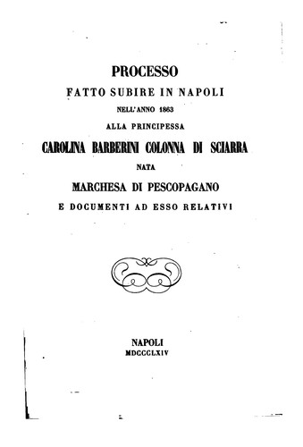 Processo fatto subire in Napoli nell'anno 1863 alla principessa Carolina Barberini Colonna di ...