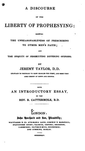 A Discourse of the Liberty of Prophesying: Shewing the Unreasonableness of Prescribing to Other ...
