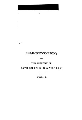 Self-devotion; or, The history of Katherine Randolph, by the author of 'The only daughter', ed ...
