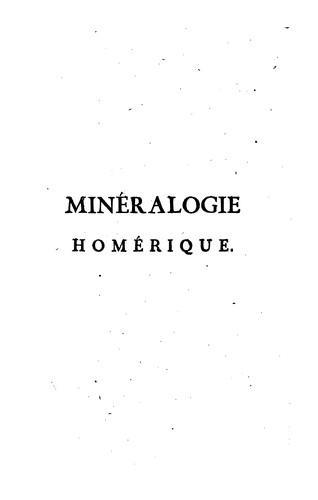 Mineralogie homérique, ou Essai sur les minéraux, dont il est fait mention dans les poëmes d' Homere