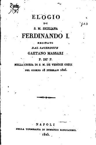 Elogio di S.M. siciliana Ferdinando I: recitato dal sacerdote Gaetano Massari, P. de' P., nella ...