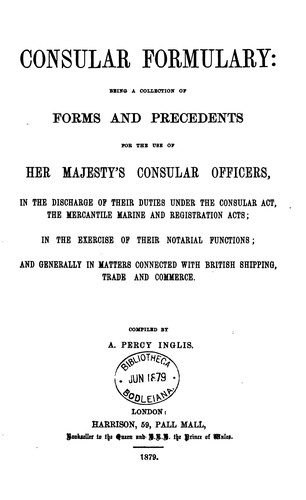 Consular Formulary: Being a Collection of Forms and Precedents for the Use of Her Majesty's ...