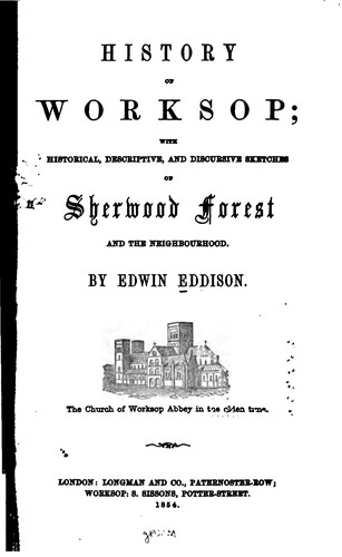 History of Worksop: With Historical Descriptive and Discursive Sketches of Sherwood Forest and ...