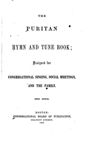 The Puritan Hymn and Tune Book: Designed for Congregational Singing, Social Meetings, and the ...