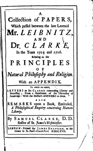 A Collection of Papers, which Passed Between the Late Learned Mr. Leibnitz ...